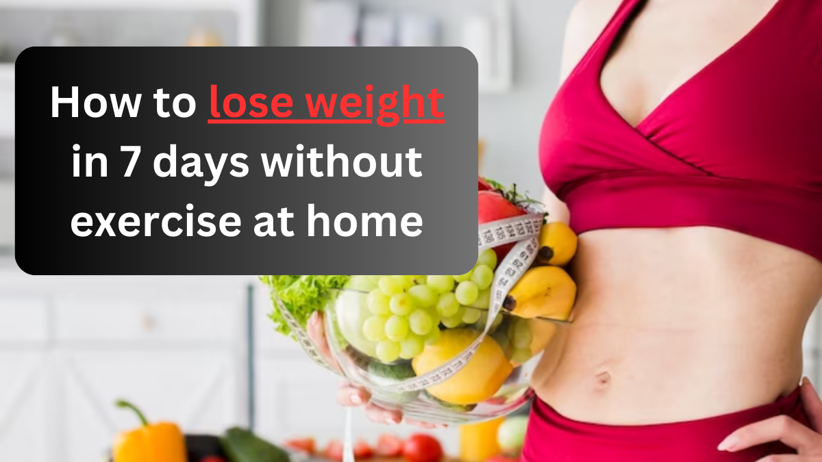 How to lose weight in 7 days without exercise at home
